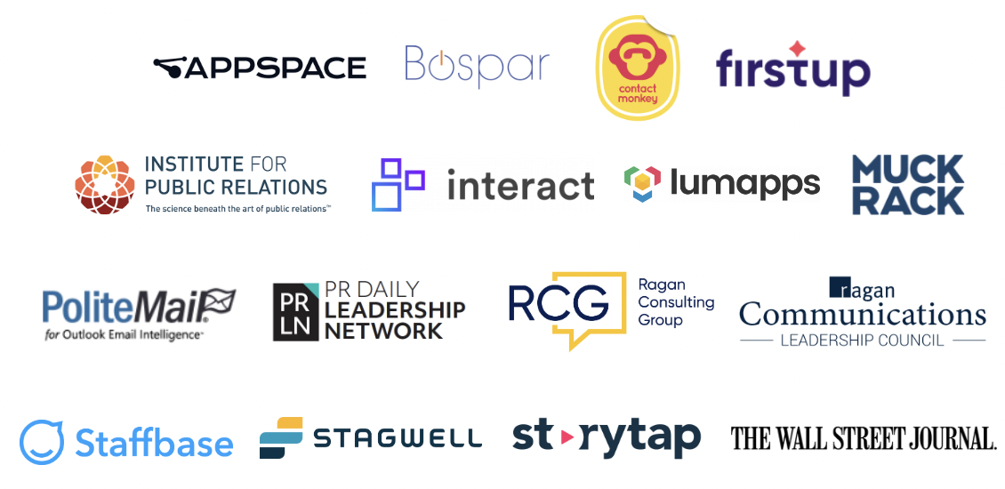Appspace, Bospar, Contact Monkey, Firstup, Institute for Public Relations, Interact, Lumapps, Muck Rack, Politemail, PR Daily Leadership Network, Ragan Consulting Group, Ragan Communications Leadership Council, Staffbase, Stagwell, Storytap, The Wall Street Journal