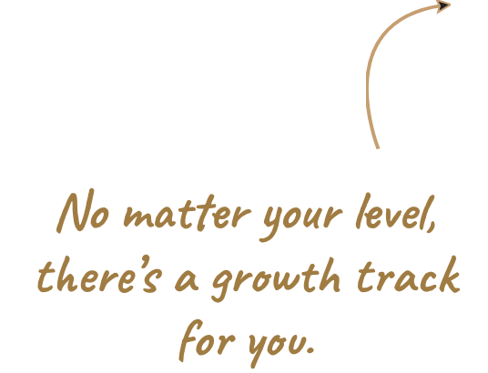 No matter your level, there's a growth track for you.